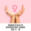 Women's Health : Introductory 4 week Course, Age 11 - 18, Starts 16th May 4pm